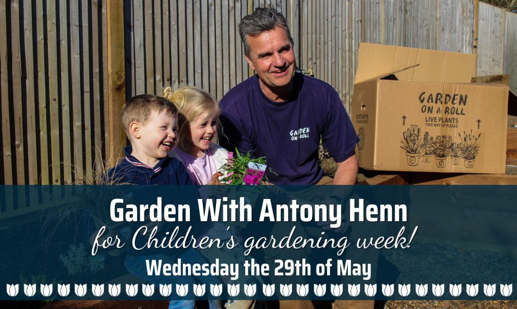 Garden with Antony – for Children’s Gardening Week